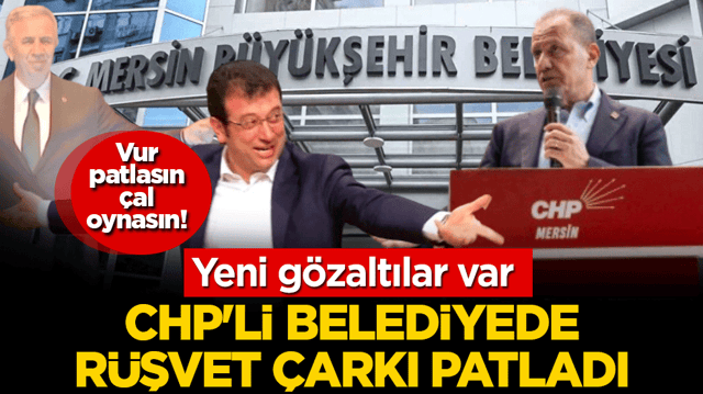 CHP'li Mersin belediyesinde r&uuml;şvet &ccedil;arkı patladı! Yeni g&ouml;zaltılar var