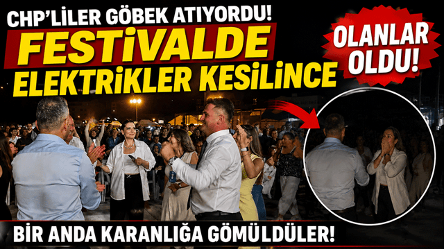 CHP&rsquo;liler g&ouml;bek atıyordu! Festivalde elektrikler kesilince olanlar oldu! 