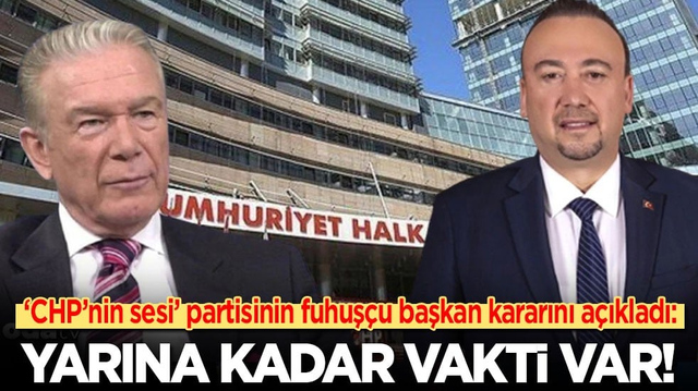 &lsquo;CHP&rsquo;nin sesi&rsquo; partisinin fuhuş&ccedil;u başkan kararını a&ccedil;ıkladı: Yarına kadar vakti var!
