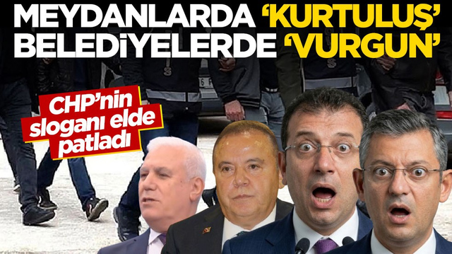 CHP&rsquo;nin sloganı elde patladı! Meydanlarda &lsquo;kurtuluş&rsquo; belediyelerde &lsquo;vurgun&rsquo;