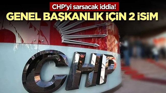 CHP'yi sarsacak iddia! Genel Başkanlık i&ccedil;in 2 isim