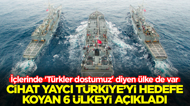 Cihat Yaycı T&uuml;rkiye'yi hedefe koyan 6 &uuml;lkeyi a&ccedil;ıkladı! İ&ccedil;lerinde 'T&uuml;rkler dostumuz' diyen &uuml;lke de var