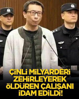 Çinli milyarderi zehirleyerek öldüren çalışanı idam edildi