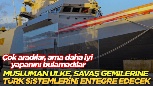 &Ccedil;ok aradılar, ama daha iyi yapanını bulamadılar! M&uuml;sl&uuml;man &uuml;lke, savaş gemilerine T&uuml;rk sistemlerini entegre edecek
