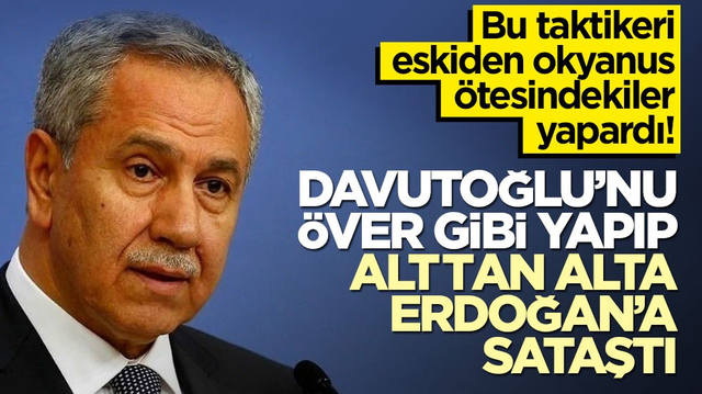 Davutoğlu'nu &ouml;ven Arın&ccedil;, alttan alta Erdoğan'a sataştı