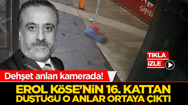 Dehşet anları kamerada! Erol K&ouml;se'nin 16. kattan d&uuml;şt&uuml;ğ&uuml; o anlar ortaya &ccedil;ıktı!