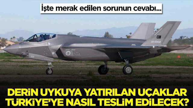 Derin uykuya yatırılan u&ccedil;aklar T&uuml;rkiye&rsquo;ye nasıl teslim edilecek? İşte cevabı&hellip;