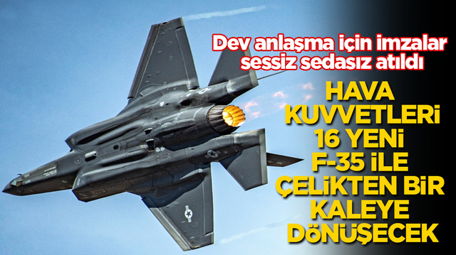 Dev anlaşma i&ccedil;in imzalar sessiz sedasız atıldı! Hava Kuvvetleri, 16 yeni F-35 ile &ccedil;elikten bir kaleye d&ouml;n&uuml;şecek
