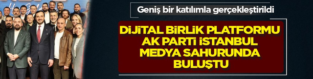 Dijital Birlik Platformu AK Parti İstanbul Medya Sahurunda Buluştu
