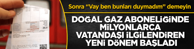 Doğal gaz aboneliğinde milyonlarca vatandaşı ilgilendiren yeni d&ouml;nem başladı! Sonra &ldquo;Vay ben bu değişiklikleri duymadım&rdquo; demeyin 