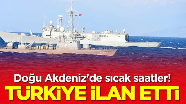Doğu Akdeniz'de sıcak saatler: T&uuml;rkiye az &ouml;nce ilan etti