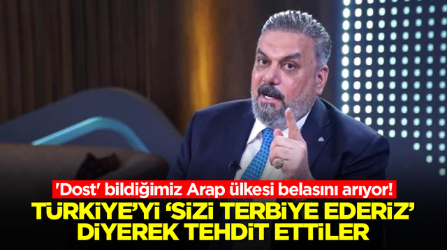 'Dost' bildiğimiz Arap &uuml;lkesi belasını arıyor! T&uuml;rkiye'yi 'sizi terbiye ederiz' diyerek tehdit ettiler