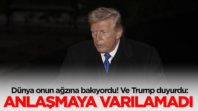 D&uuml;nya onun ağzına bakıyordu! Ve Trump duyurdu: Anlaşmaya varılamadı