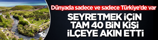 D&uuml;nyada sadece ve sadece T&uuml;rkiye&rsquo;de var! Seyretmek i&ccedil;in tam 40 bin kişi il&ccedil;eye akın etti