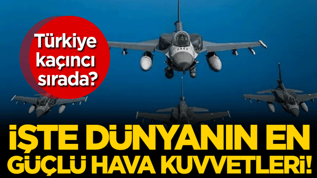 D&uuml;nyanın en g&uuml;&ccedil;l&uuml; hava kuvvetleri belli oldu! T&uuml;rkiye ka&ccedil;ıncı sırada?