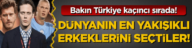 D&uuml;nyanın en yakışıklı erkeklerini se&ccedil;tiler! Bakın T&uuml;rkiye ka&ccedil;ıncı sırada!