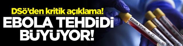 Ebola tehdidi b&uuml;y&uuml;yor! DS&Ouml;&rsquo;den kritik a&ccedil;ıklama