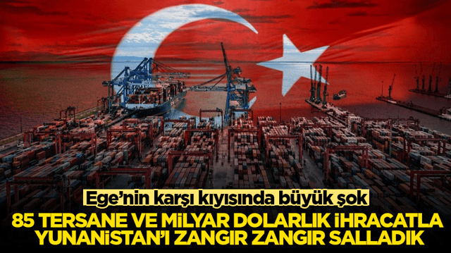 Ege&rsquo;nin karşı kıyısında b&uuml;y&uuml;k şok! 85 tersane ve milyar dolarlık ihracatla Yunanistan&rsquo;ı zangır zangır salladık