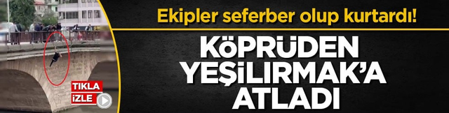Ekipler seferber olup kurtardı! K&ouml;pr&uuml;den Yeşilırmak&rsquo;a atladı