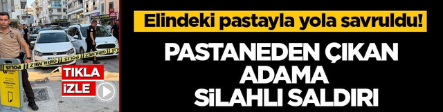 Elindeki doğum g&uuml;n&uuml; pastası yola savruldu! Pastaneden &ccedil;ıkan adama silahlı saldırı