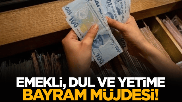 Emekli, dul ve yetime bayram m&uuml;jdesi!