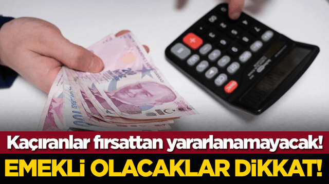 Emekli olacaklar dikkat! Ka&ccedil;ıranlar fırsattan yararlanamayacak!