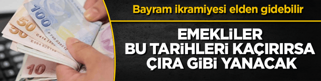 Emekliler bu tarihleri ka&ccedil;ırırsa &ccedil;ıra gibi yanacak! Bayram ikramiyesi elden gidebilir