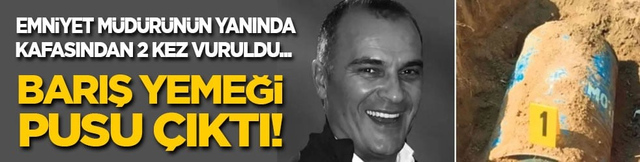 Emniyet m&uuml;d&uuml;r&uuml;n&uuml;n yanında kafasından 2 kez vuruldu! Barış yemeğinde kanlı infaz!