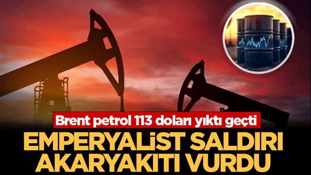 Emperyalist saldırı akaryakıtı vurdu: Brent petrol 113 doları yıktı ge&ccedil;ti