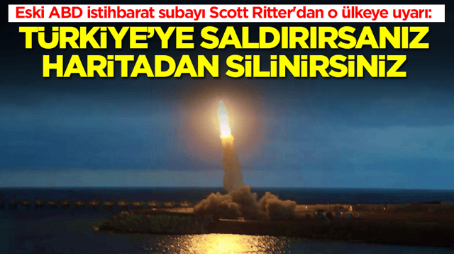 Eski ABD istihbarat subayı Scott Ritter'ddan o &uuml;lkeye uyarı: T&uuml;rkiye'ye saldırırsanız haritadan silinirsiniz
