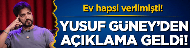 Ev hapsi verilmişti: Yusuf Güney'den ilk açıklama geldi!