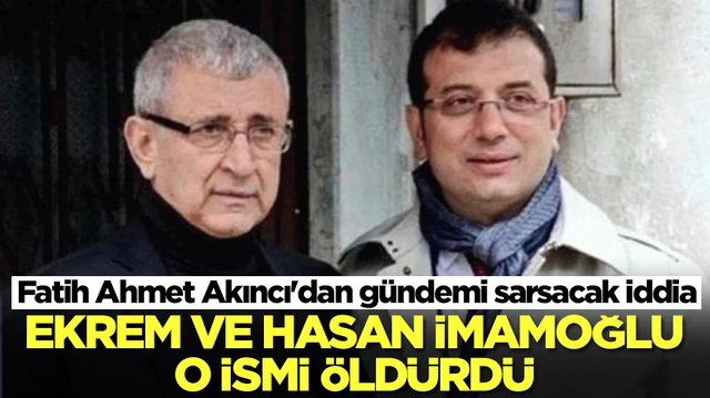 Fatih Ahmet Akıncı'dan g&uuml;ndemi sarsacak iddia: Ekrem İmamoğlu ve Hasan İmamoğlu o ismi &ouml;ld&uuml;rd&uuml;