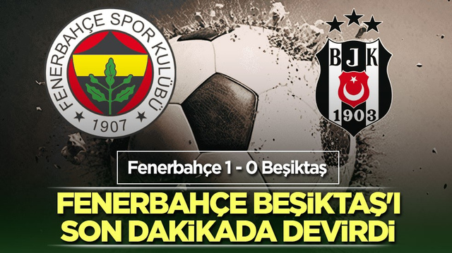 Fenerbah&ccedil;e Beşiktaş'ı son dakikada devirdi