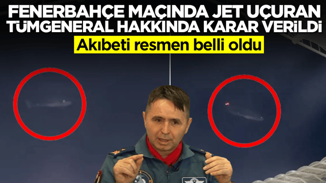 Fenerbah&ccedil;e ma&ccedil;ında savaş u&ccedil;ağı u&ccedil;uran t&uuml;mgeneral hakkında flaş karar: Akıbeti belli oldu