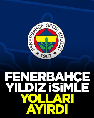 Fenerbahçe yıldız isimle yolları ayırdı