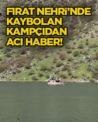 Fırat Nehri’nde kaybolan kampçıdan acı haber!