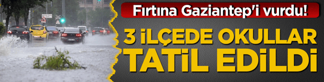 Fırtına Gaziantep'i vurdu! 3 il&ccedil;ede okullar tatil edildi hasarlı okullarda onarım başlıyor!