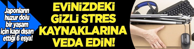 Flaş kararlar alın ve değişime kucak a&ccedil;ın... Evinizdeki gizli stres kaynaklarına veda edin!