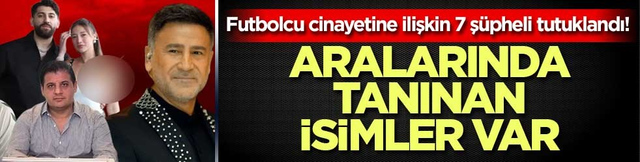Futbolcu cinayetine ilişkin 7 ş&uuml;pheli tutuklandı! Aralarında tanınan isimler var