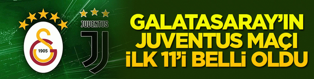 Galatasaray&rsquo;ın Juventus ma&ccedil;ı ilk 11&rsquo;i belli oldu