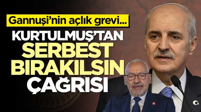 Gannuşi a&ccedil;lık grevini sonlandırmıştı! Kurtulmuş&rsquo;tan &ldquo;&ouml;zg&uuml;r bırakılsın&rdquo; &ccedil;ağrısı