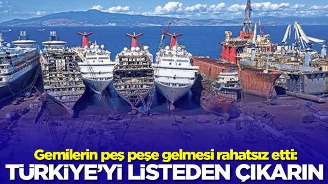 Gemilerin peş peşe gelmesi rahatsız etti: T&uuml;rkiye'yi listeden &ccedil;ıkarın