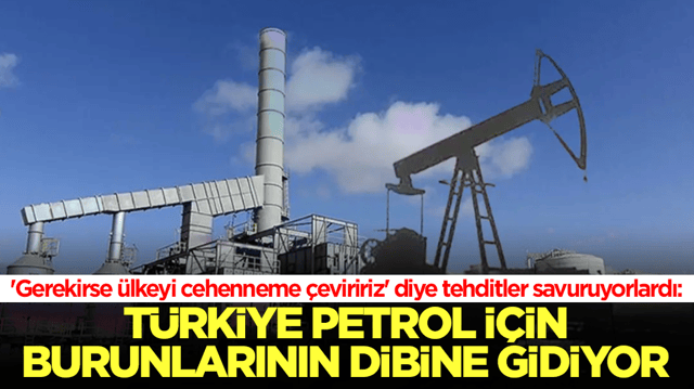'Gerekirse &uuml;lkeyi cehenneme &ccedil;eviririz&rsquo; diye tehdit savuruyorlardı: T&uuml;rkiye petrol i&ccedil;in burunlarının dibine gidiyor