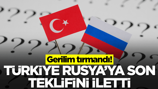 Gerilim dinmiyor: T&uuml;rkiye Rusya'ya son teklifini iletti