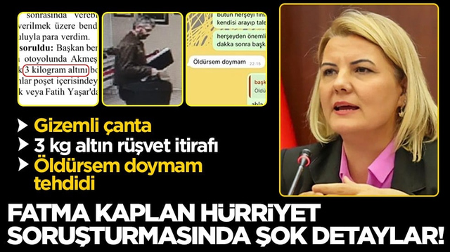 Gizemli &ccedil;anta, 3 kg altın r&uuml;şvet itirafı, "&Ouml;ld&uuml;rsem doymam" tehdidi... Fatma Kaplan H&uuml;rriyet soruşturmasında şok detaylar!