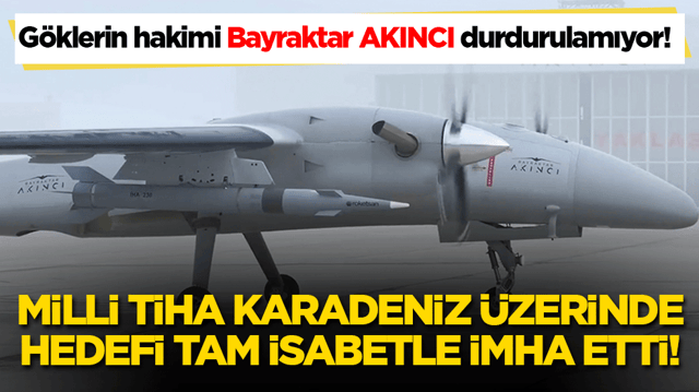 G&ouml;klerin hakimi Bayraktar AKINCI durdurulamıyor! Milli TİHA Karadeniz &uuml;zerinde hedefi tam isabetle imha etti!