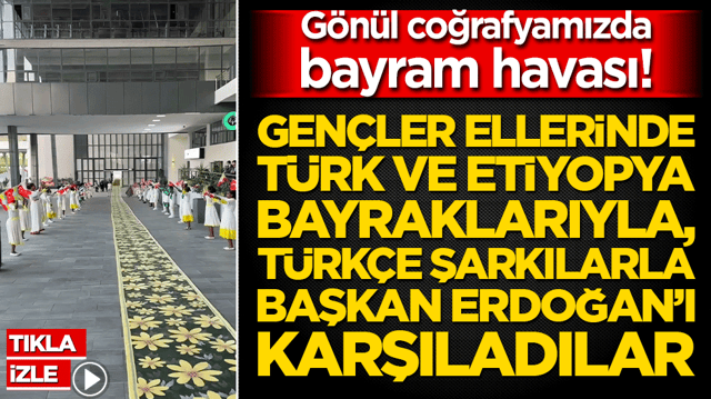 G&ouml;n&uuml;l coğrafyamızda bayram havası! Gen&ccedil;ler ellerinde T&uuml;rk ve Etiyopya bayraklarıyla, T&uuml;rk&ccedil;e şarkılarla başka Erdoğan&rsquo;ı karşıladılar
