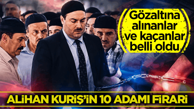 G&ouml;zaltına alınanlar ve ka&ccedil;anlar belli oldu! Alihan Kuriş&rsquo;in 10 adamı firari!