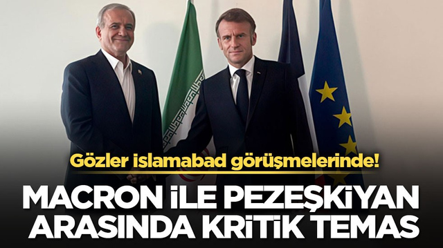 G&ouml;zler İslamabad g&ouml;r&uuml;şmelerinde! Macron ile Pezeşkiyan arasında kritik temas