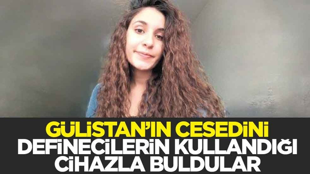 G&uuml;listan&rsquo;ın cesedini definecilerin kullandığı cihazla buldular